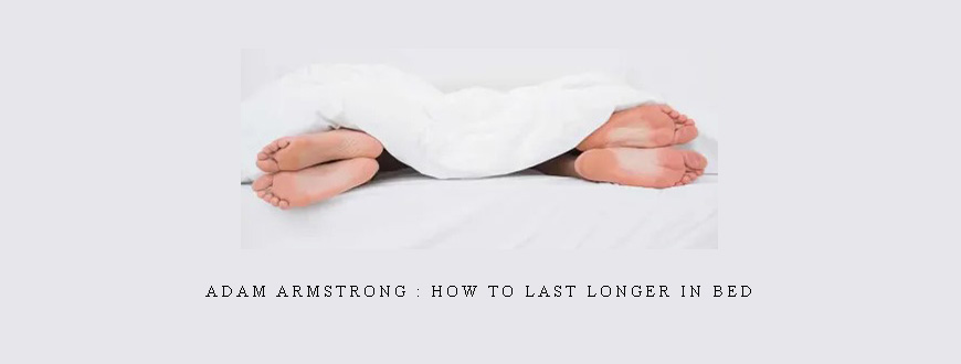 Adam Armstrong : How To Last Longer in Bed