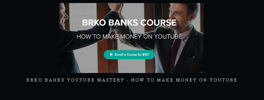 BRKO Banks Youtube Mastery – HOW TO MAKE MONEY ON YOUTUBE