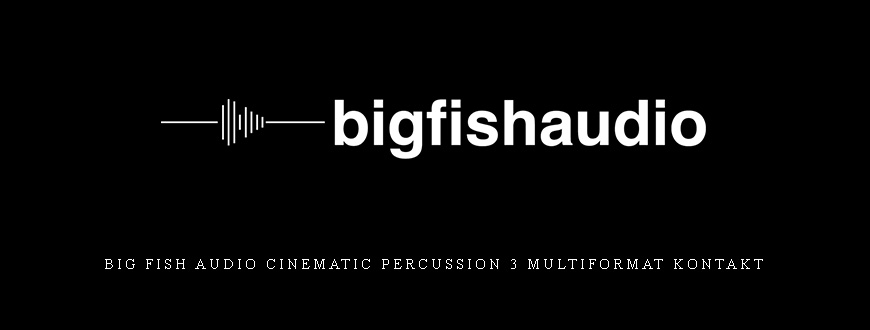 Big Fish Audio Cinematic Percussion 3 MULTiFORMAT KONTAKT