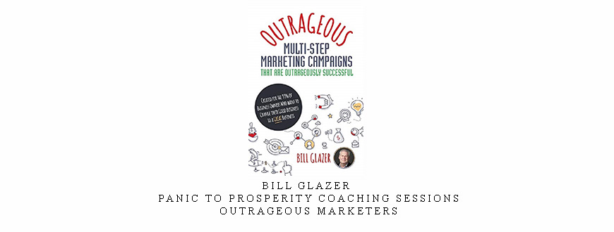 Bill Glazer – Panic to Prosperity Coaching Sessions – Outrageous Marketers