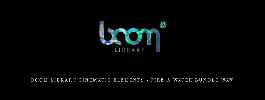 Boom Library Cinematic Elements – Fire & Water Bundle WAV