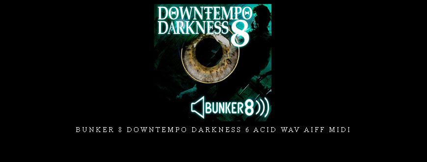 Bunker 8 Downtempo Darkness 6 ACiD WAV AiFF MiDi