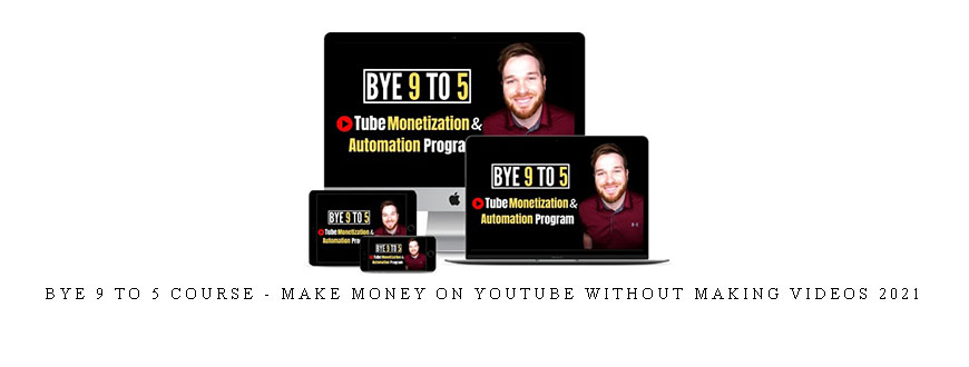 Bye 9 To 5 Course – Make Money On Youtube Without Making Videos 2021