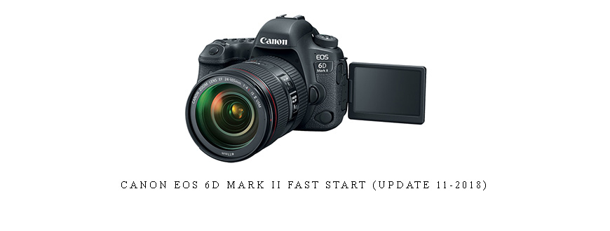 Canon EOS 6D Mark II Fast Start (Update 11-2018)