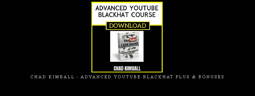 Chad Kimball – Advanced Youtube Blackhat Plus & Bonuses