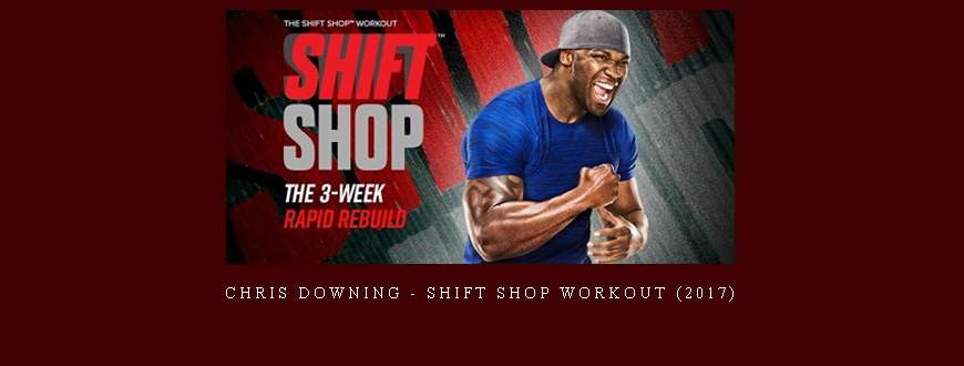Chris Downing – Shift Shop Workout (2017)