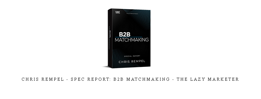 Chris Rempel – Spec Report: B2B Matchmaking – The Lazy Marketer