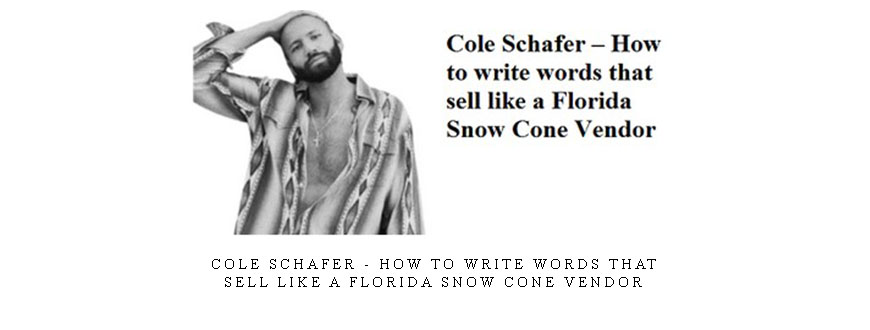 Cole Schafer – How to write words that sell like a Florida Snow Cone Vendor