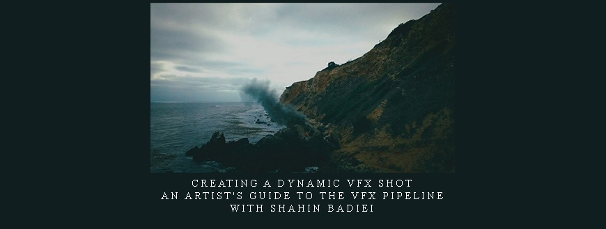 Creating a Dynamic VFX Shot – An Artist’s guide to the vfx pipeline with Shahin Badiei