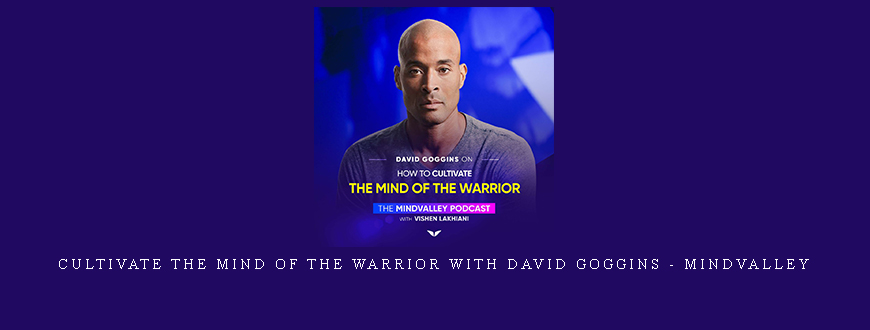 Cultivate the Mind of the Warrior with David Goggins – Mindvalley