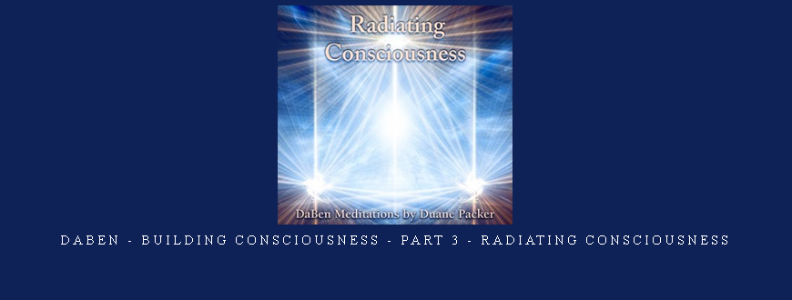 Daben – Building Consciousness – Part 3 – Radiating Consciousness