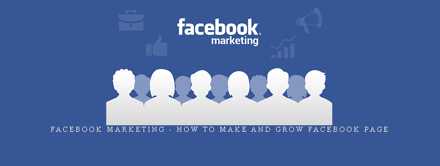 Facebook Marketing – How to Make and Grow Facebook Page