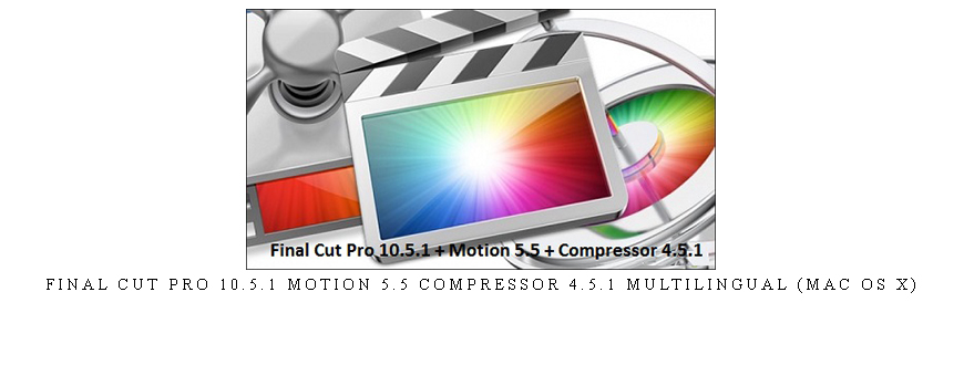 Final Cut Pro 10.5.1 Motion 5.5 Compressor 4.5.1 Multilingual (Mac OS X)