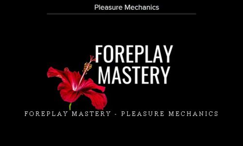 Foreplay Mastery – Pleasure Mechanics