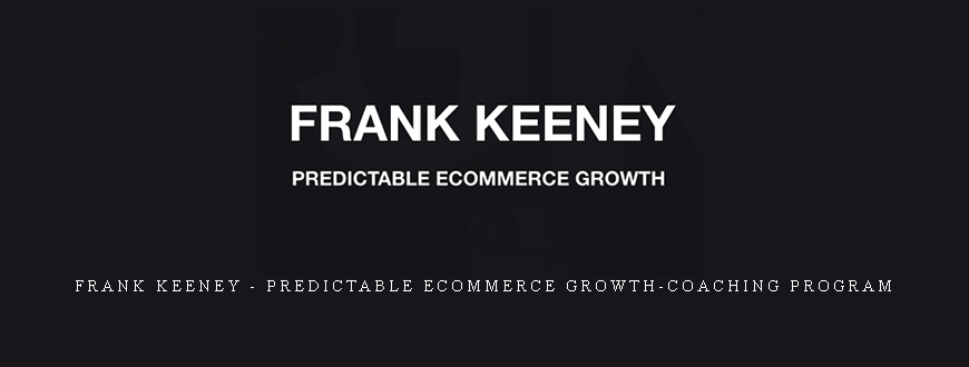 Frank Keeney – Predictable Ecommerce Growth-coaching Program