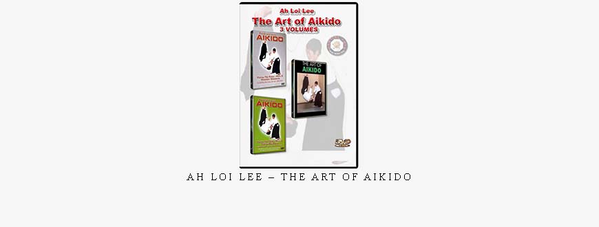 AH LOI LEE – THE ART OF AIKIDO