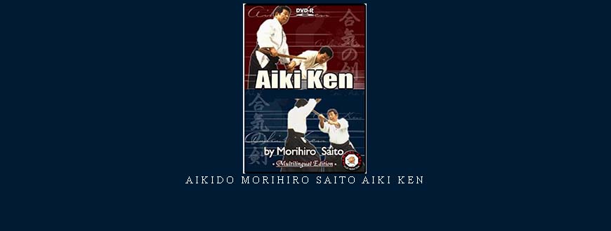 AIKIDO MORIHIRO SAITO AIKI KEN