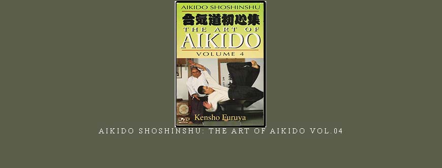 AIKIDO SHOSHINSHU: THE ART OF AIKIDO VOL.04
