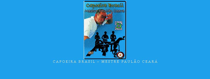 CAPOEIRA BRASIL – MESTRE PAULÃO CEARÁ