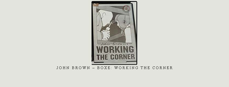 JOHN BROWN – BOXE: WORKING THE CORNER