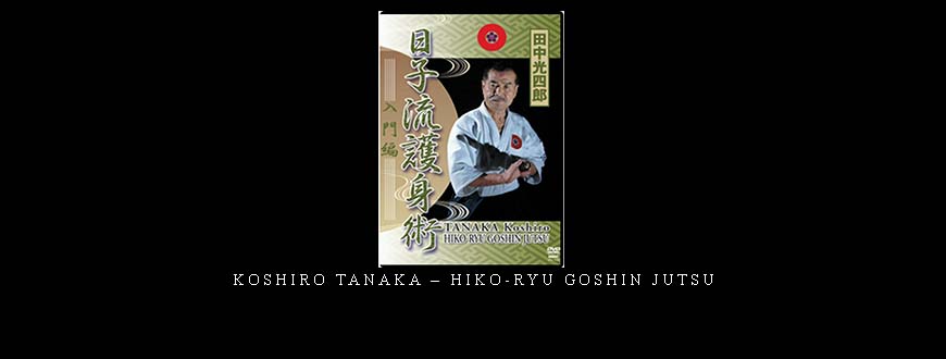 KOSHIRO TANAKA – HIKO-RYU GOSHIN JUTSU