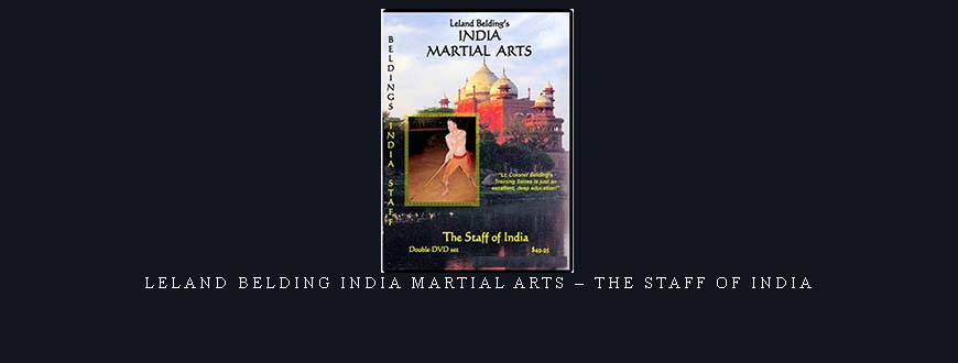 LELAND BELDING INDIA MARTIAL ARTS – THE STAFF OF INDIA