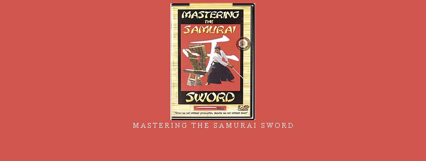 MASTERING THE SAMURAI SWORD