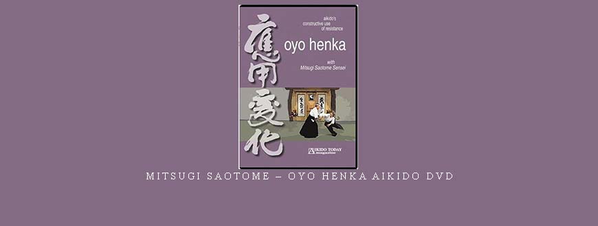 MITSUGI SAOTOME – OYO HENKA AIKIDO DVD