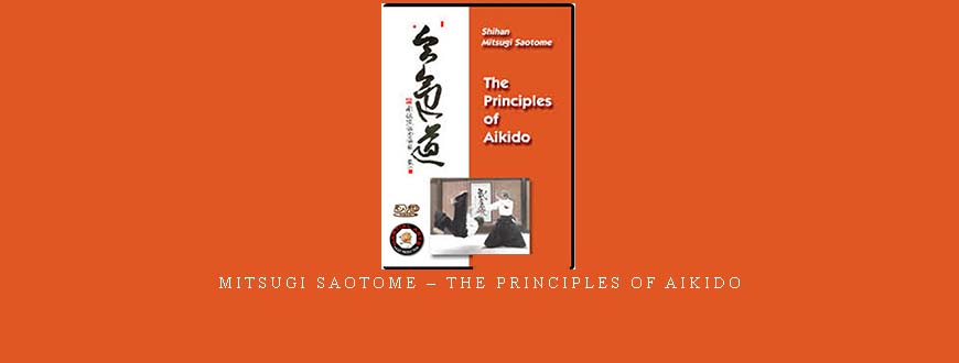 MITSUGI SAOTOME – THE PRINCIPLES OF AIKIDO