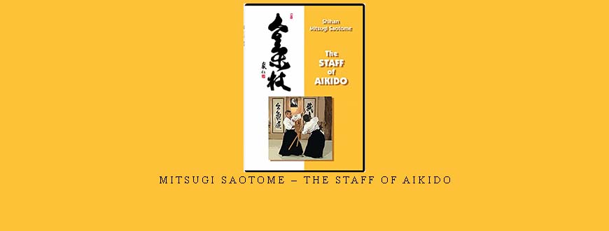 MITSUGI SAOTOME – THE STAFF OF AIKIDO