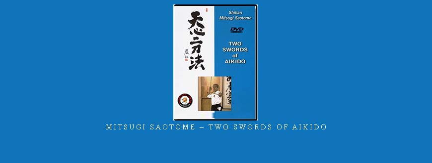 MITSUGI SAOTOME – TWO SWORDS OF AIKIDO
