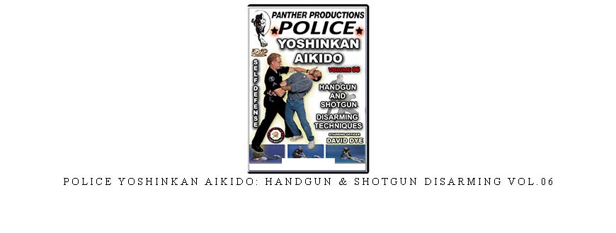 POLICE YOSHINKAN AIKIDO: HANDGUN & SHOTGUN DISARMING VOL.06