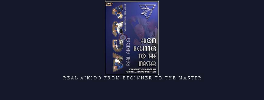REAL AIKIDO FROM BEGINNER TO THE MASTER