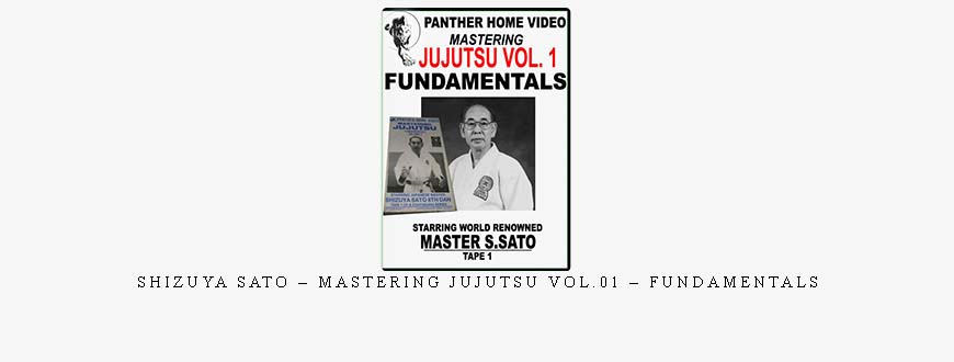 SHIZUYA SATO – MASTERING JUJUTSU VOL.01 – FUNDAMENTALS