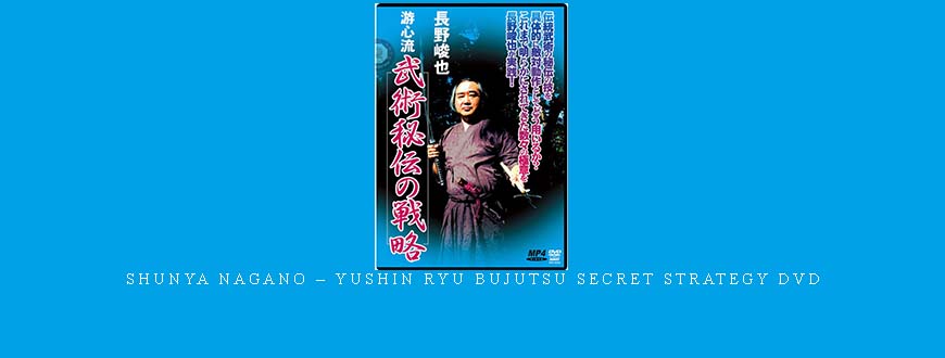 SHUNYA NAGANO – YUSHIN RYU BUJUTSU SECRET STRATEGY DVD