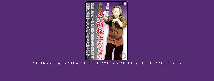 SHUNYA NAGANO – YUSHIN RYU MARTIAL ARTS SECRETS DVD