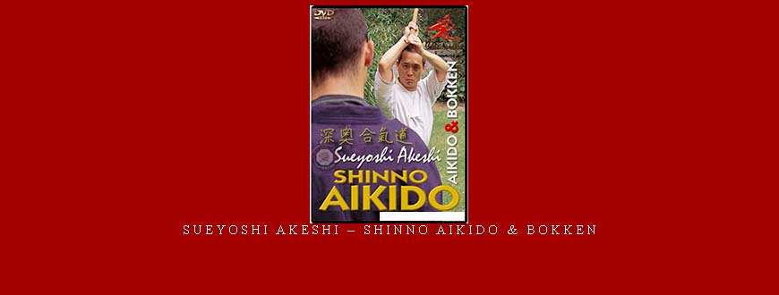 SUEYOSHI AKESHI – SHINNO AIKIDO & BOKKEN