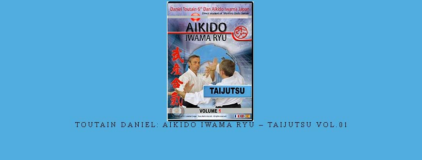 TOUTAIN DANIEL: AIKIDO IWAMA RYU – TAIJUTSU VOL.01