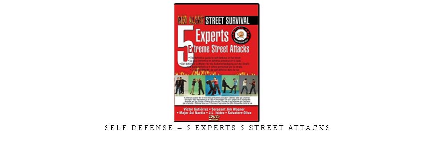 SELF DEFENSE – 5 EXPERTS 5 STREET ATTACKS