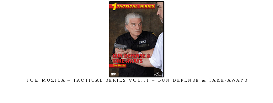 TOM MUZILA – TACTICAL SERIES VOL.01 – GUN DEFENSE & TAKE-AWAYS