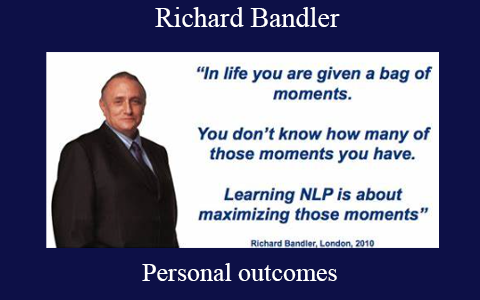 Richard Bandler – Personal outcomes