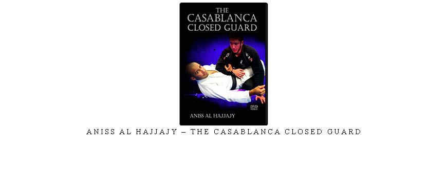 ANISS AL HAJJAJY – THE CASABLANCA CLOSED GUARD