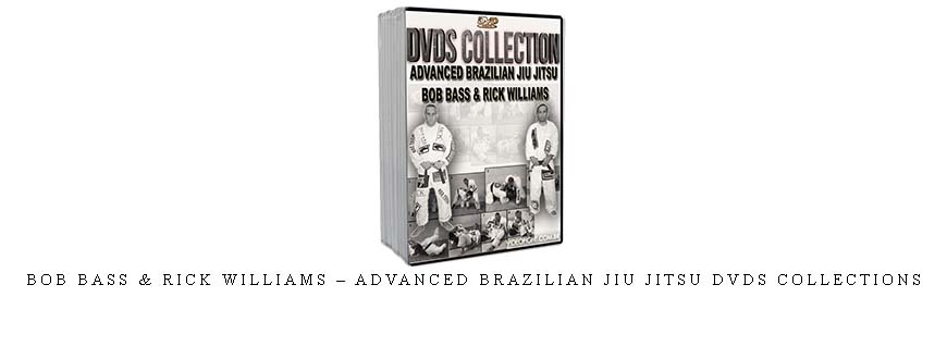 BOB BASS & RICK WILLIAMS – ADVANCED BRAZILIAN JIU JITSU DVDS COLLECTIONS